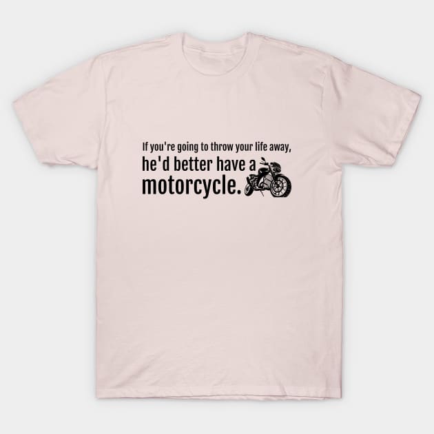 If you're going to throw your life away, he'd better have a motorcycle T-Shirt by Stars Hollow Mercantile